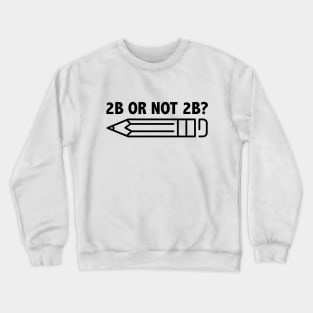 Funny Teacher for Art School 2B OR NOT 2B To Be Or Not To Be Crewneck Sweatshirt